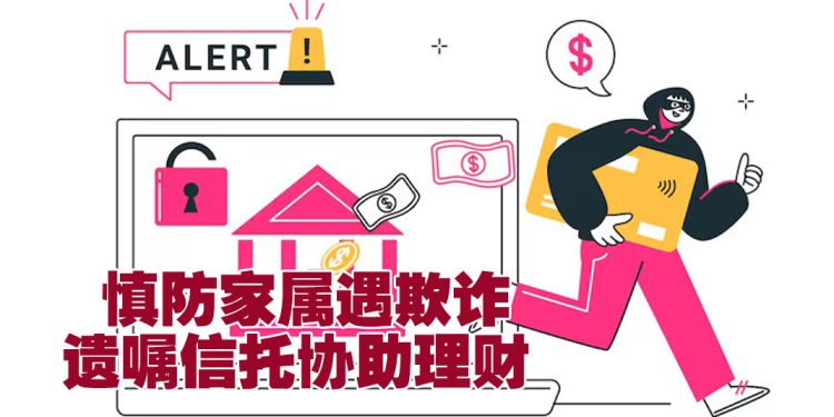 【未来幸福蓝图】遗嘱信托设定资产分配  避免家属陷入诈骗