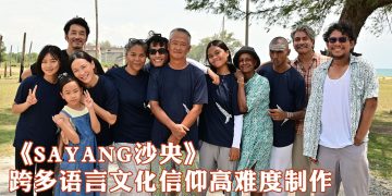 《SAYANG沙央》杀青！王礼霖：即便取景挑战多难也要让大家看见不一样的马来西亚
