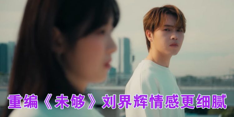 刘界辉重制《未够》找回当歌手的初衷