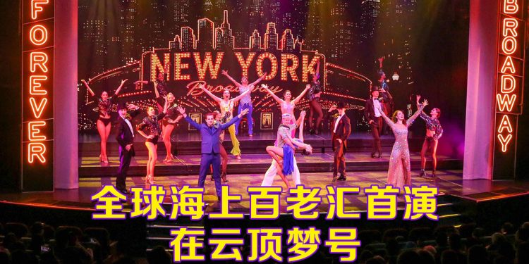 云顶梦号携手百老汇亚洲国际  首次海上呈献《Forever Broadway》高端歌舞盛宴