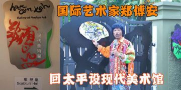 国际艺术家郑傅安 回太平设现代美术馆（上篇）